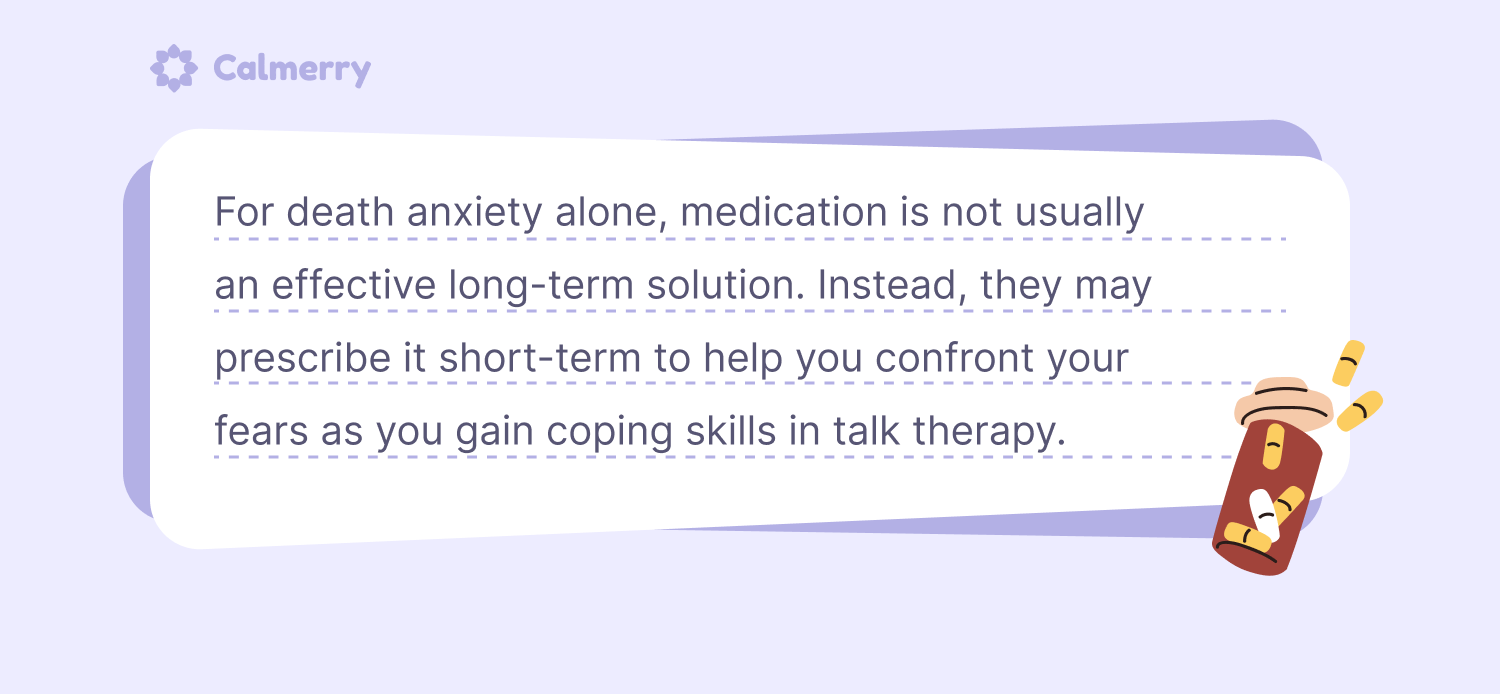 For death anxiety alone, medication is not usually an effective long-term solution