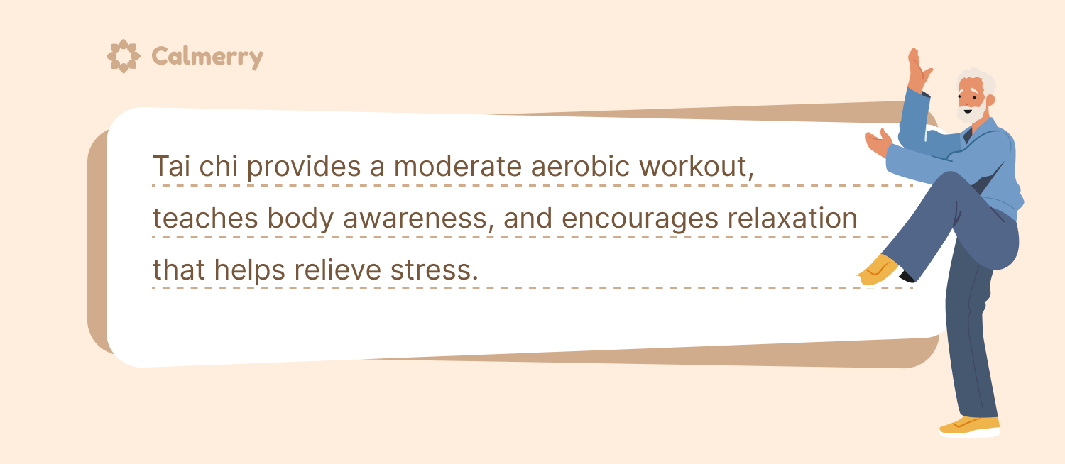 Tai chi provides a moderate aerobic workout, teaches body awareness, and encourages relaxation that helps relieve stress.