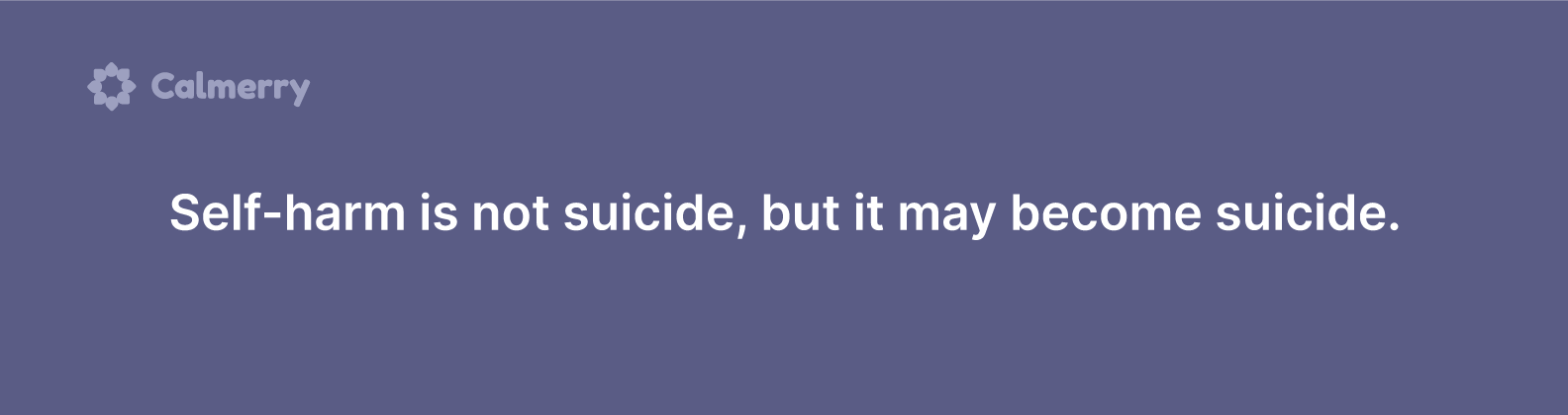Self-harm is not suicide, but it may become suicide