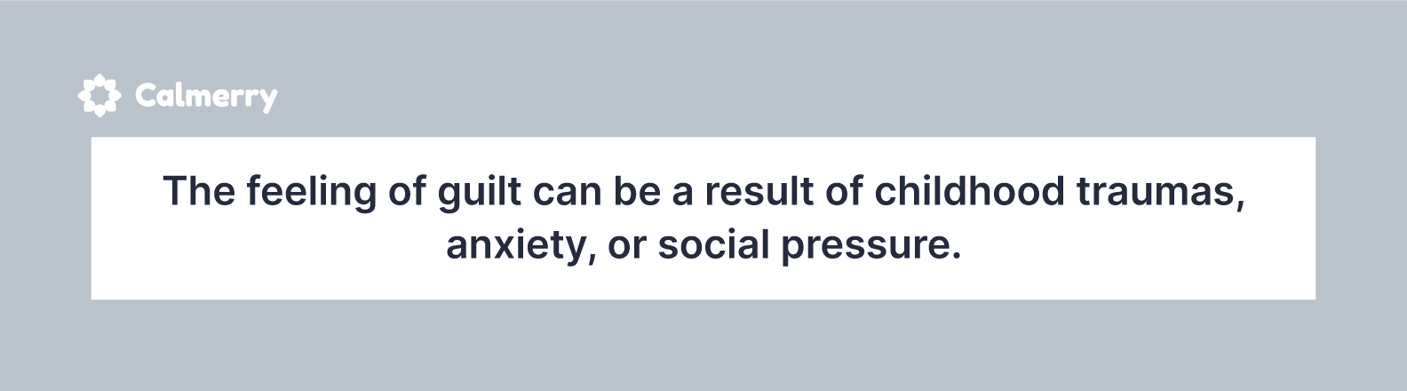 Guilt can be caused by anxiety, traumas, and social pressure