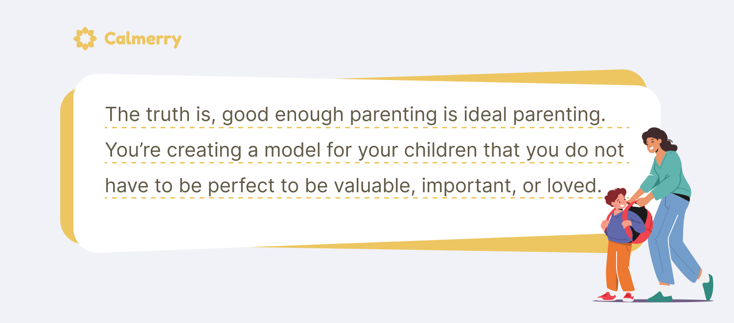 The truth is, good enough parenting is ideal parenting.