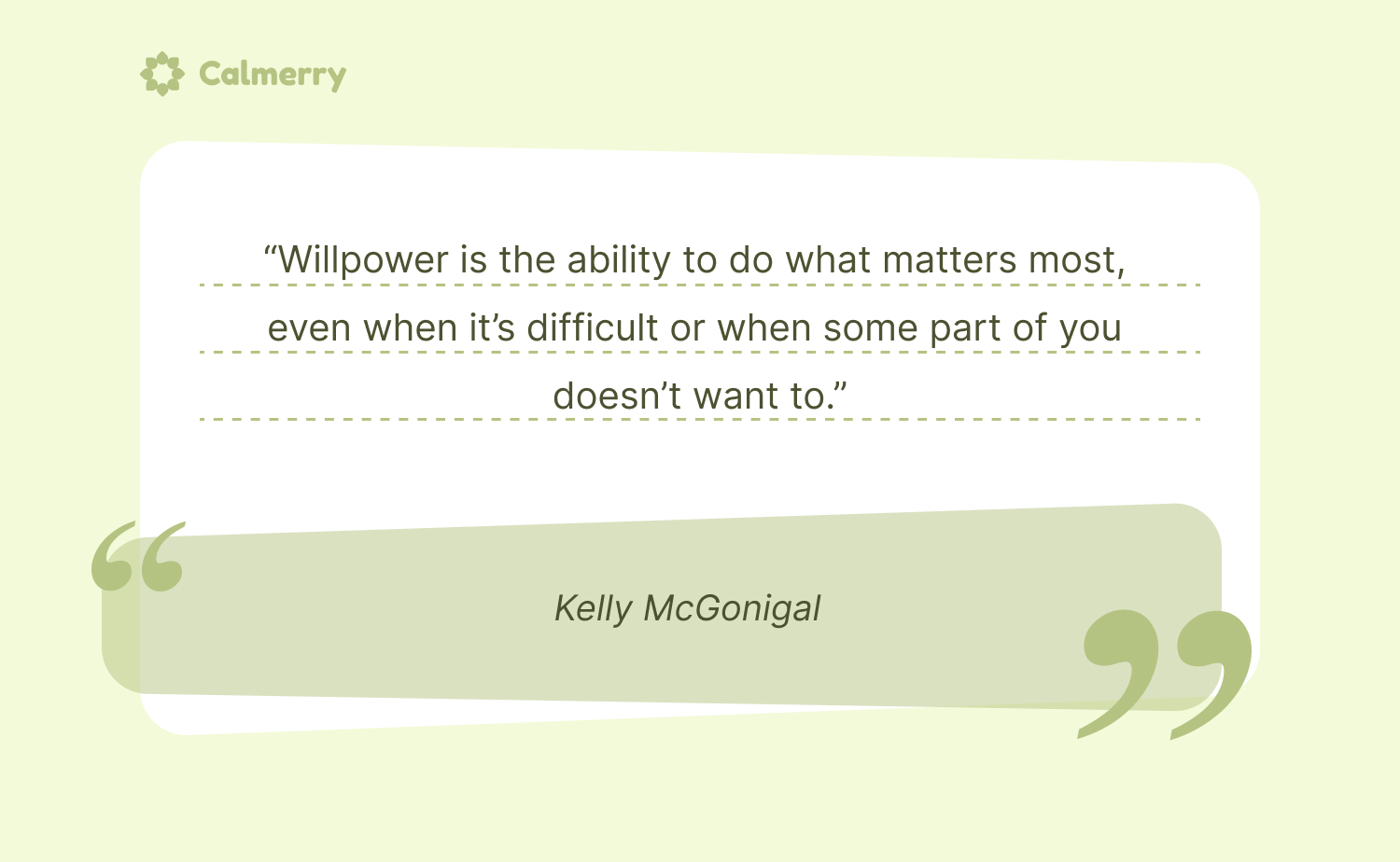 Stanford University psychologist, Kelly McGonigal, defines willpower as “the ability to do what matters most, even when it’s difficult or when some part of you doesn’t want to.” 