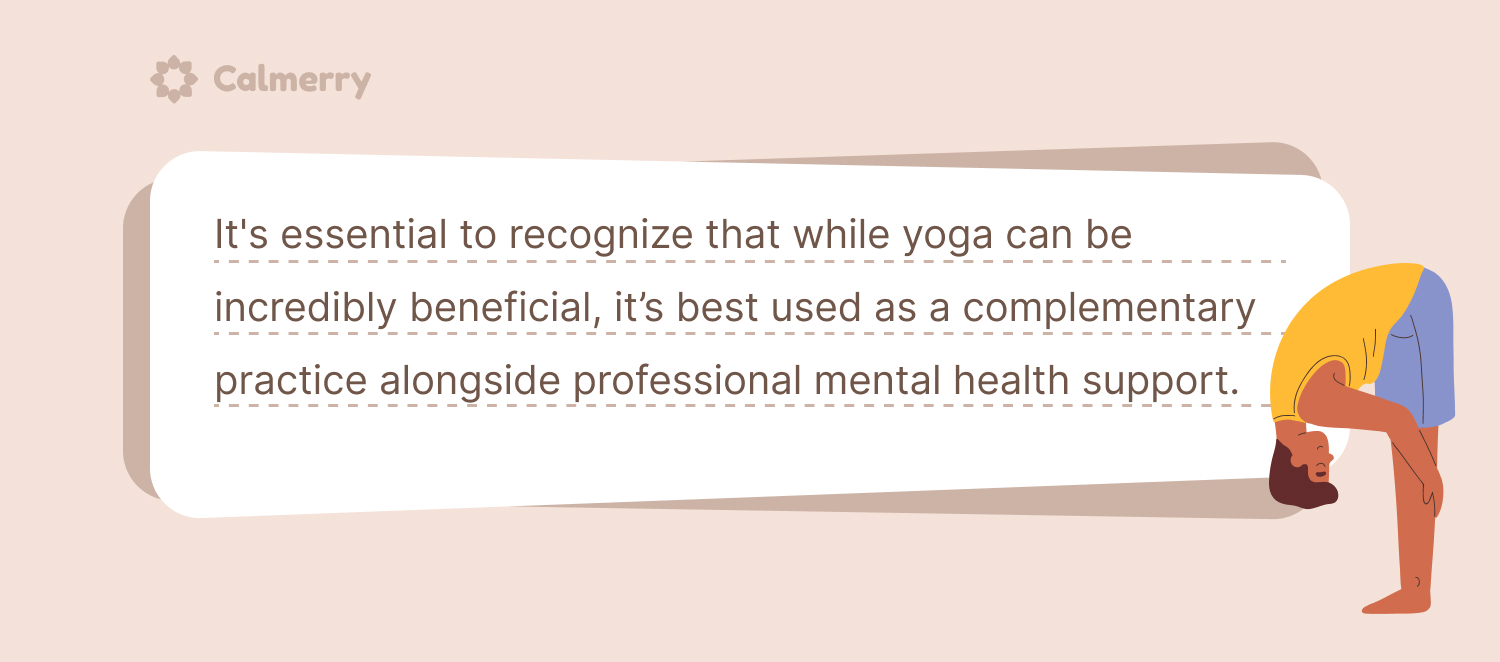 It's essential to recognize that while yoga can be incredibly beneficial, it’s best used as a complementary practice alongside professional mental health support.