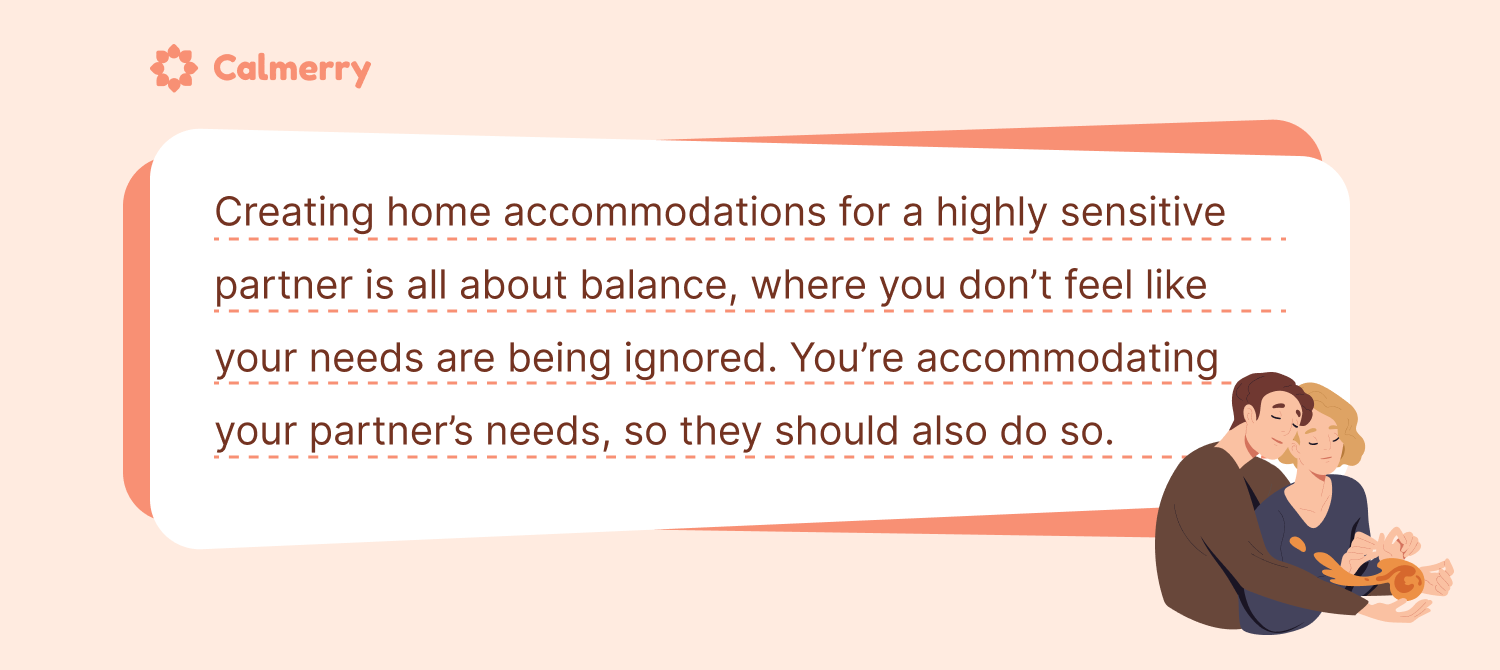 When creating home accommodations for a highly sensitive partner you need to create a balance and compromise. You’re accommodating the needs of your highly sensitive partner (HSP) but that doesn’t mean that your needs should be ignored