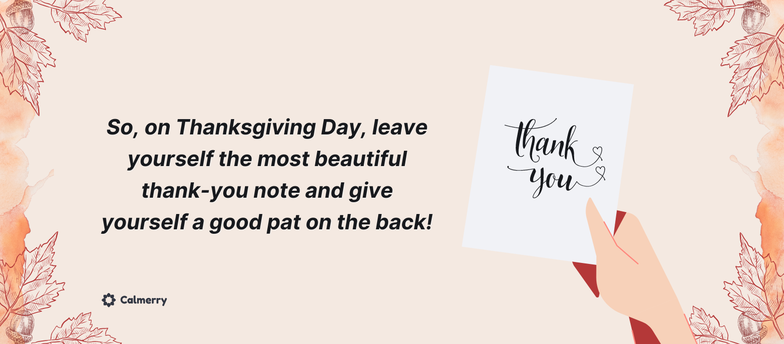 On Thanksgiving Day, leave yourself the most beautiful thank-you note and give yourself a good pat on the back! 