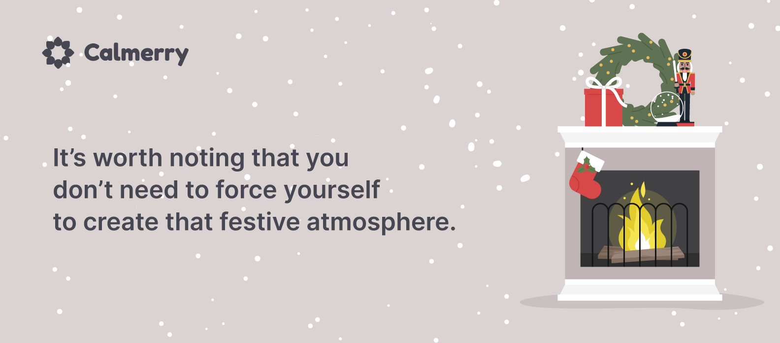 You don't have to create that festive atmosphere if you don't feel like it 