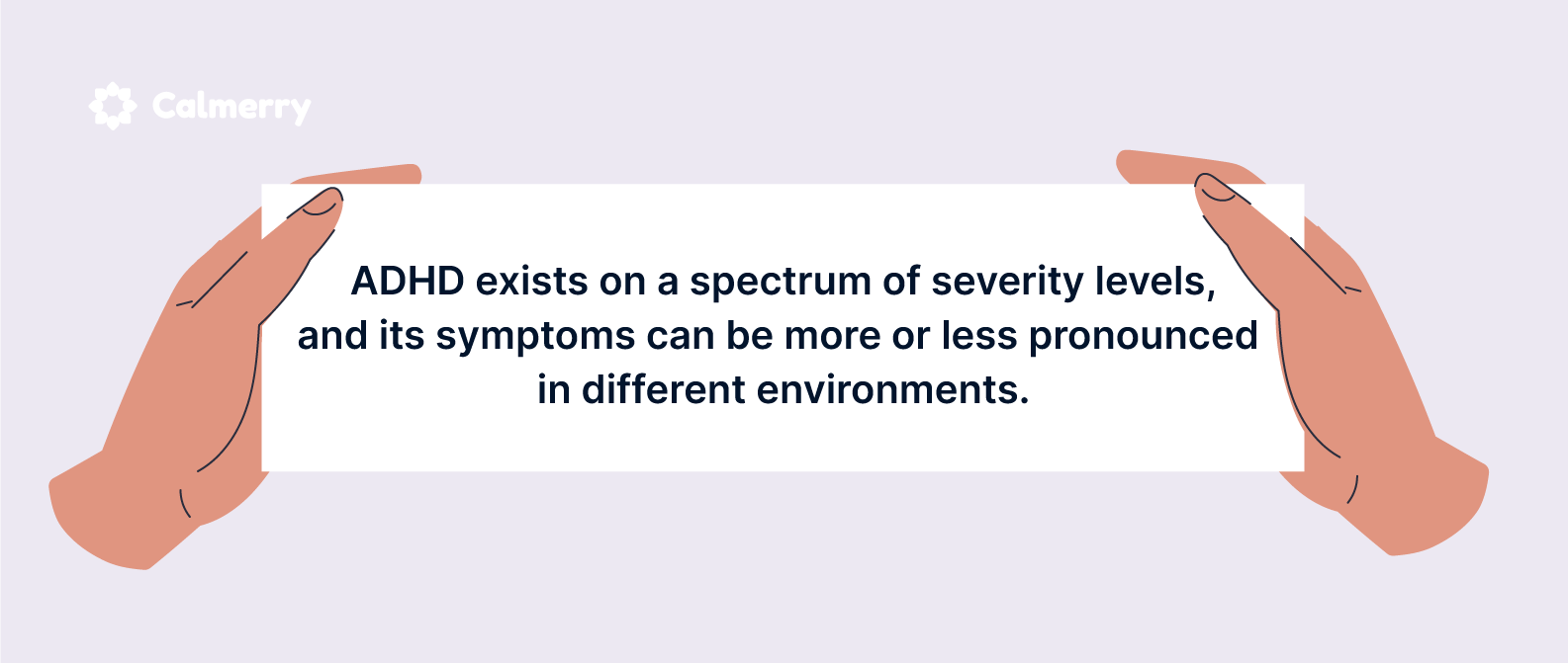 ADHD exists on a spectrum of severity levels, and its symptoms can be more or less pronounced in different environments. 