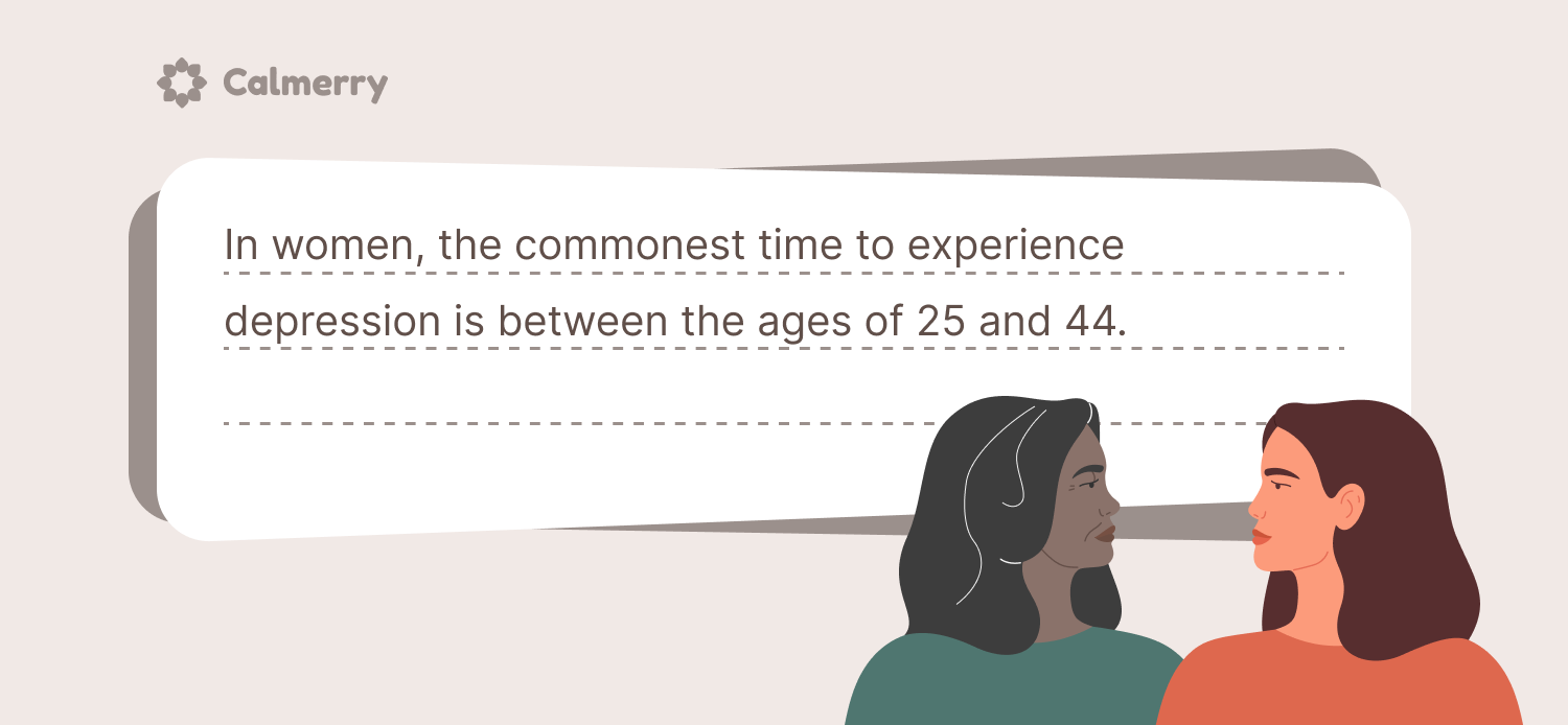 Depression statistics. the commonest time to experience depression is between the ages of 25 and 44