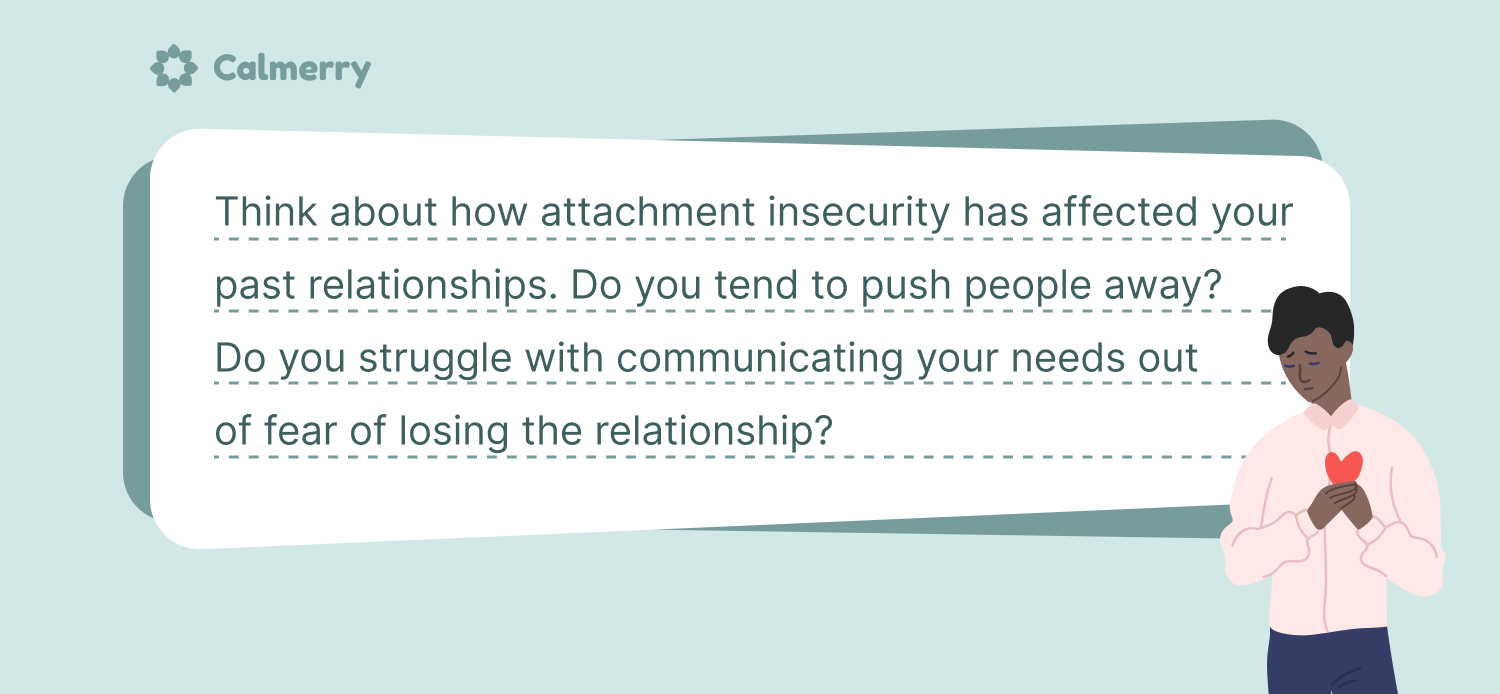 Think about how attachment insecurity has affected your past relationships