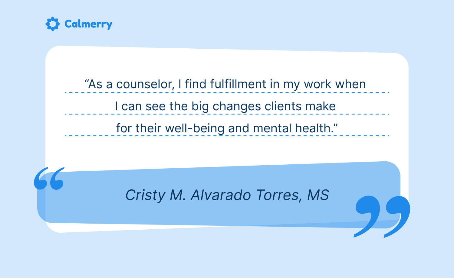 The Calmerry therapist shares what's it like being a therapist: "As a counselor, I find fulfillment in my work when I can see the big changes clients make for their well-being and mental health."