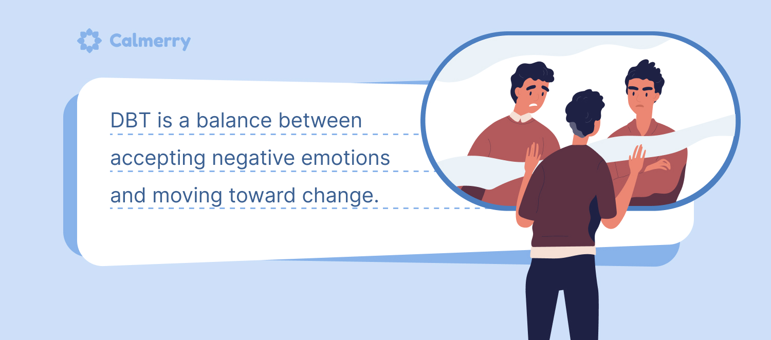 DBT is a balance between accepting negative emotions and moving toward change. 