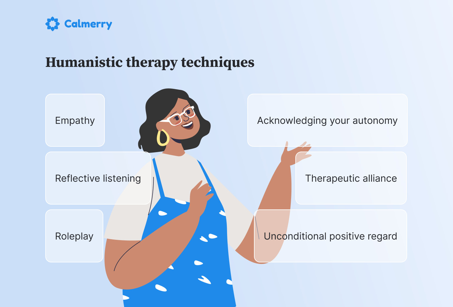 Humanistic therapy techniques Empathy Reflective listening Unconditional positive regard Therapeutic alliance Acknowledging your autonomy Roleplay