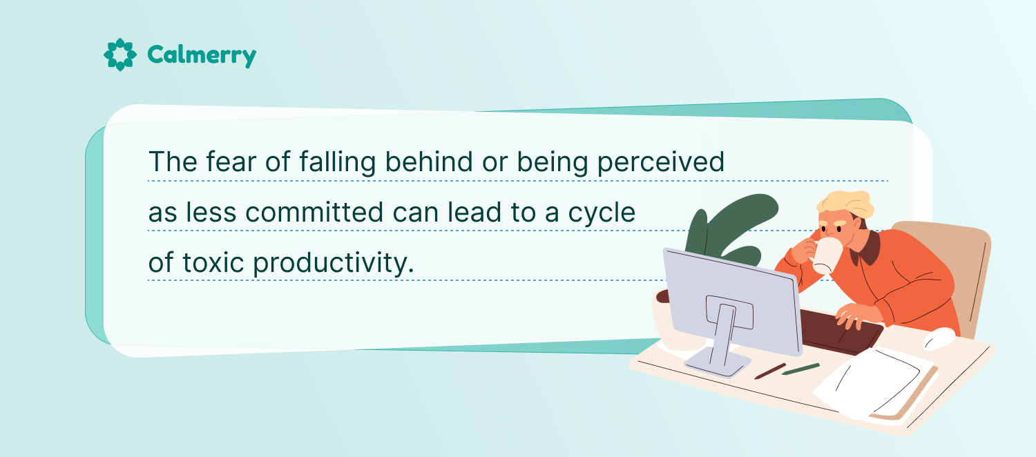 The fear of falling behind or being perceived as less committed can lead to a cycle of toxic productivity