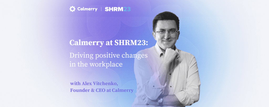 Calmerry at SHRM23: Driving positive change at the workplace with Alex Vitchenko, Founder & CEO at Calmerry