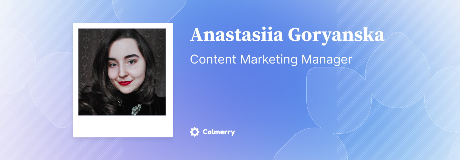 Anastasiia Goryanska – Content Marketing Manager at Calmerry
