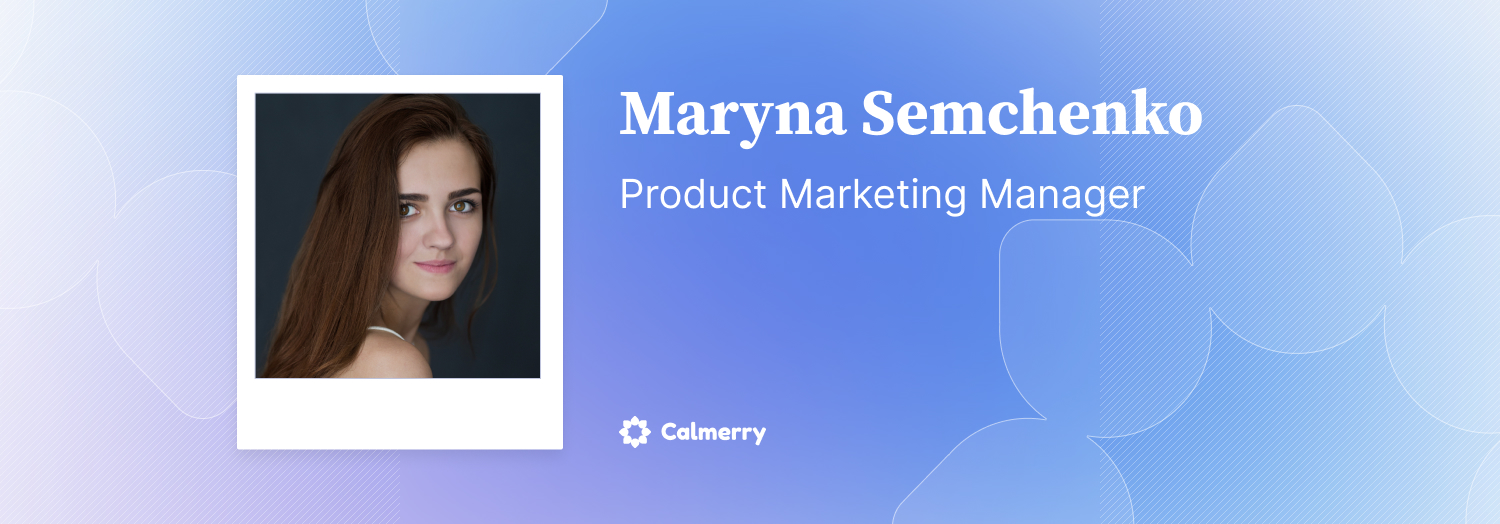 Maryna Semchenko – Product Marketing Manager at Calmerry