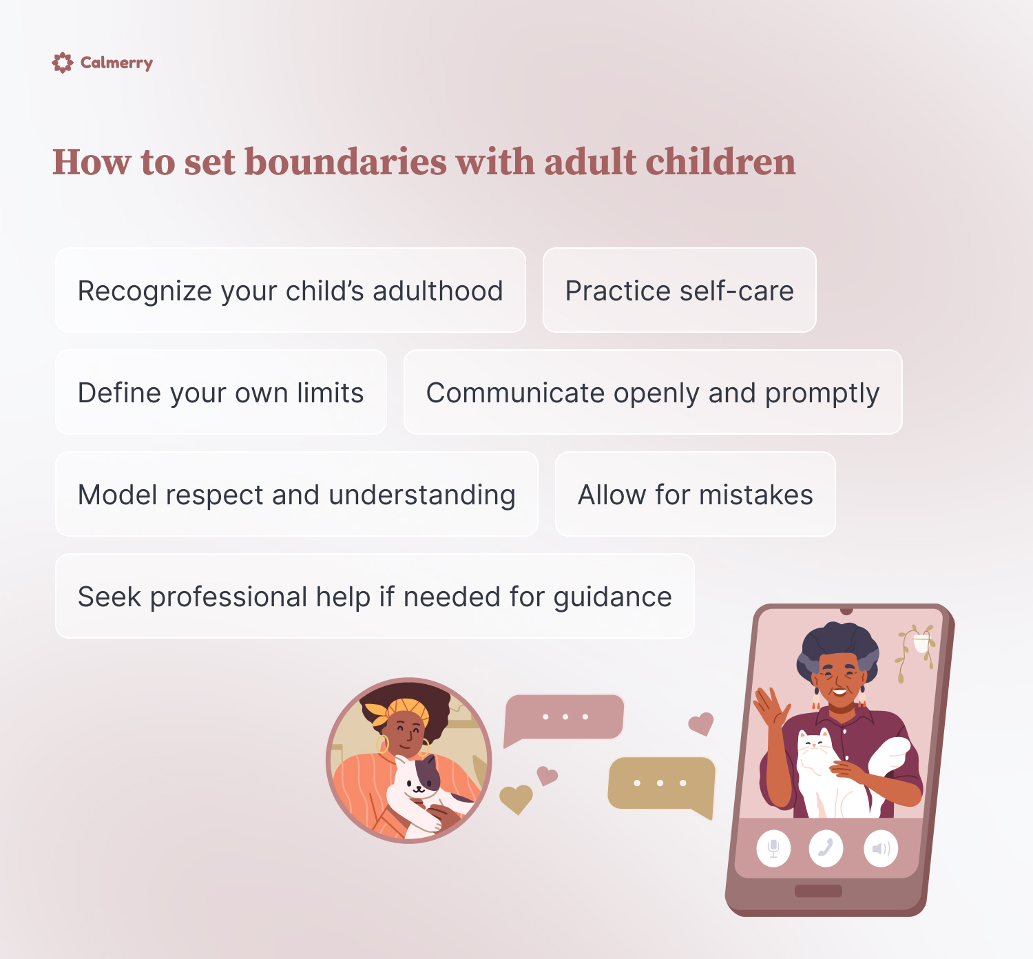How to set boundaries with adult children
Recognize your child’s adulthood
Communicate openly and promptly
Define your own limits
Model respect and understanding
Allow for mistakes
Practice self-care
Seek professional help if needed for guidance