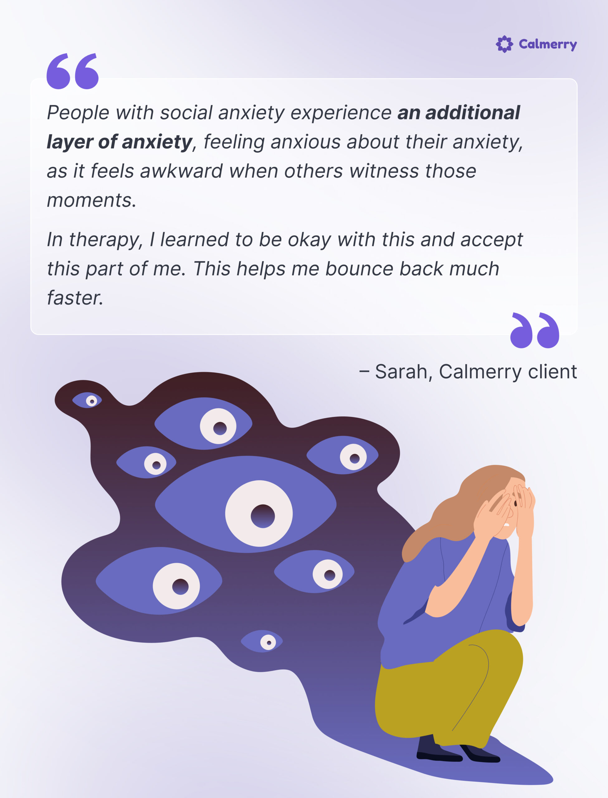 A graphic illustration from Calmerry visualizing the internal experience of social anxiety. A woman is seated, covering her face with her hands, with an overwhelming shadow cast behind her filled with eyes representing the scrutiny felt by those with social anxiety. Accompanying text from 'Sarah, a Calmerry client', describes the layered nature of social anxiety and the resilience gained through therapy, set against a soothing purple background