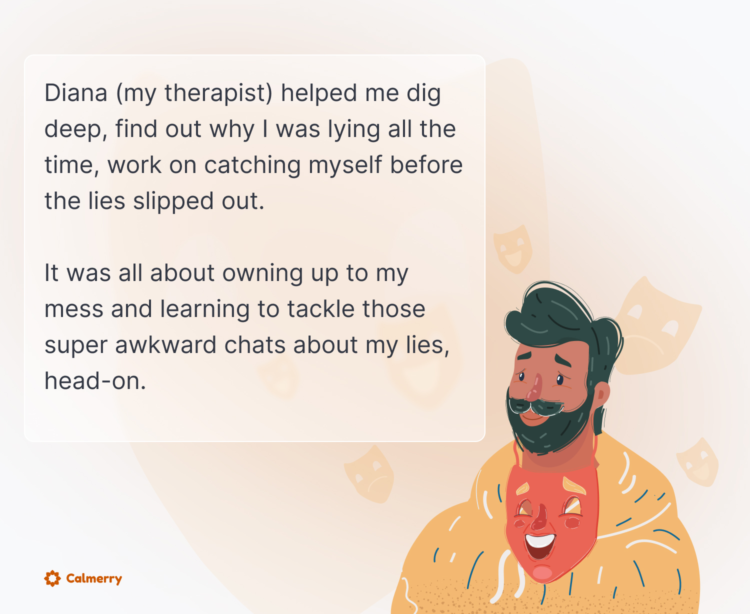 Illustration from 'Calmerry Journeys' of a man in a yellow sweater with a contemplative expression, overlaid with a transparent orange mask showing a smile. Text box shares his reflection on working with his therapist Diana to confront and discuss his habit of lying.