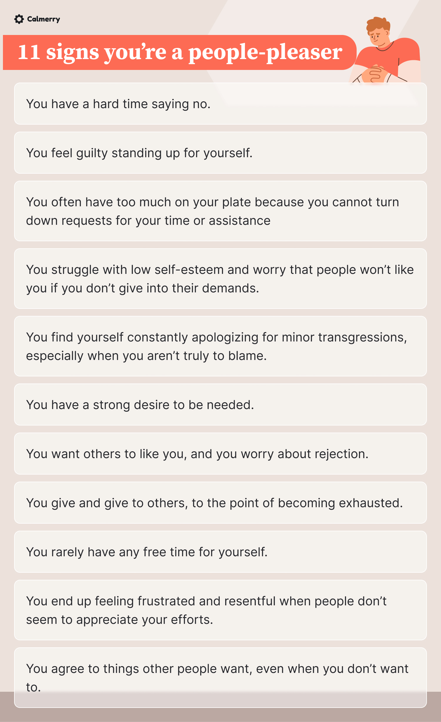 List of 11 signs you’re a people-pleaser with Calmerry branding. The signs include: 'You have a hard time saying no,' 'You feel guilty standing up for yourself,' 'You often have too much on your plate because you cannot turn down requests for your time or assistance,' 'You struggle with low self-esteem and worry that people won’t like you if you don’t give in to their demands,' 'You find yourself constantly apologizing for minor transgressions, especially when you aren’t truly to blame,' 'You have a strong desire to be needed,' 'You want others to like you, and you worry about rejection,' 'You give and give to others, to the point of becoming exhausted,' 'You rarely have any free time for yourself,' 'You end up feeling frustrated and resentful when people don’t seem to appreciate your efforts,' and 'You agree to things other people want, even when you don’t want to.' The image features a small illustration of a person in the top right corner.